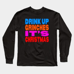 Drink up Grinches it's Christmas Long Sleeve T-Shirt